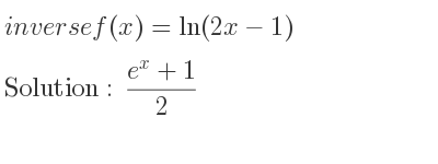 The inverse of f(x)=ln(2x-1) is (e^x+1)/2
